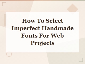 How to Select Imperfect Handmade Fonts for Your Web Projects