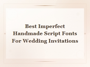 Best Imperfect Handmade Script Fonts for Wedding Invitations
