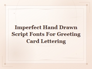 Imperfect Hand Drawn Script Fonts for Greeting Card Lettering