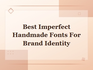 Best Imperfect Handmade Fonts for Authentic Brand Identity