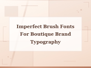 Best Imperfect Brush Fonts for Boutique Brand Typography