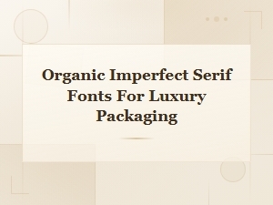 Organic Imperfect Serif Fonts for Luxury Packaging Design